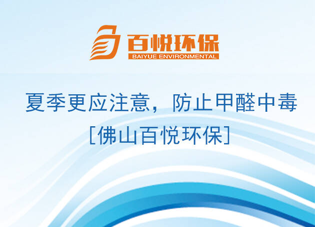 夏季更應注意，防止甲醛中毒[佛山百悅環保]